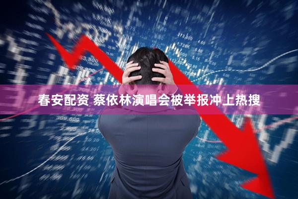 春安配资 蔡依林演唱会被举报冲上热搜